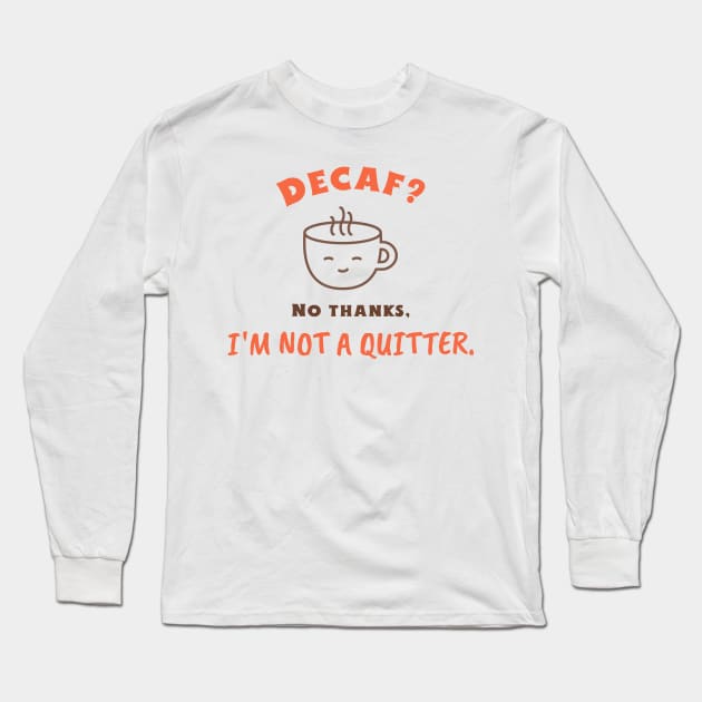 Decaf? No thanks, I'm not a quitter. Long Sleeve T-Shirt by AcesTeeShop